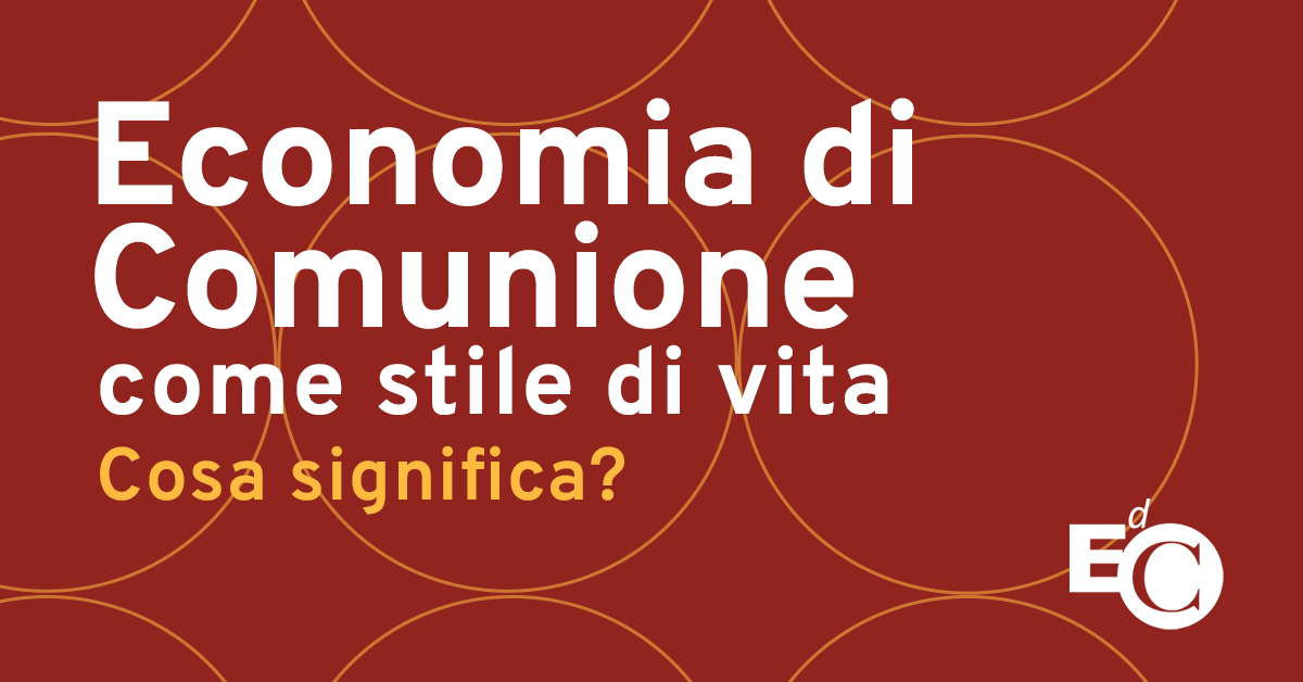 #30EdC - Economia di Comunione come stile di vita. Cosa significa?